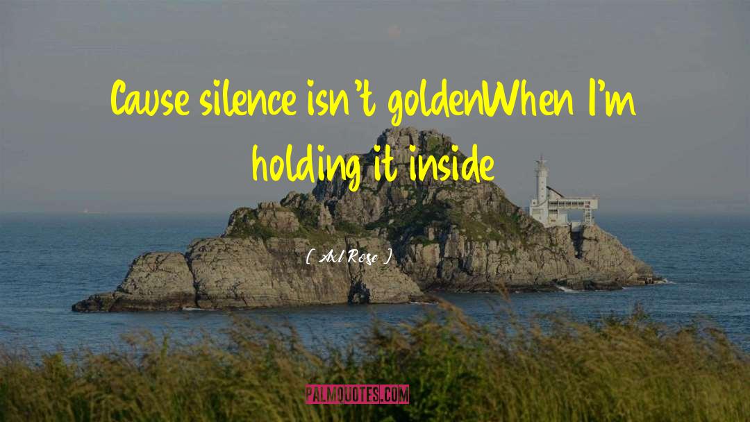 Axl Rose Quotes: Cause silence isn't golden<br />When