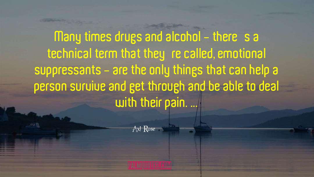 Axl Rose Quotes: Many times drugs and alcohol