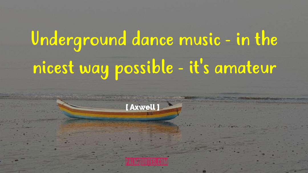 Axwell Quotes: Underground dance music - in