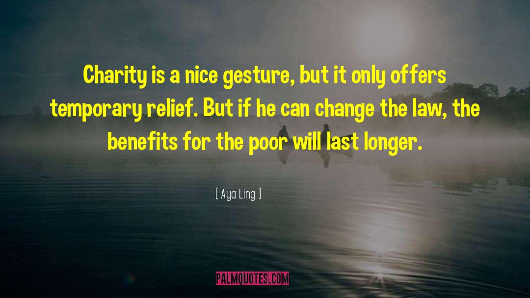 Aya Ling Quotes: Charity is a nice gesture,