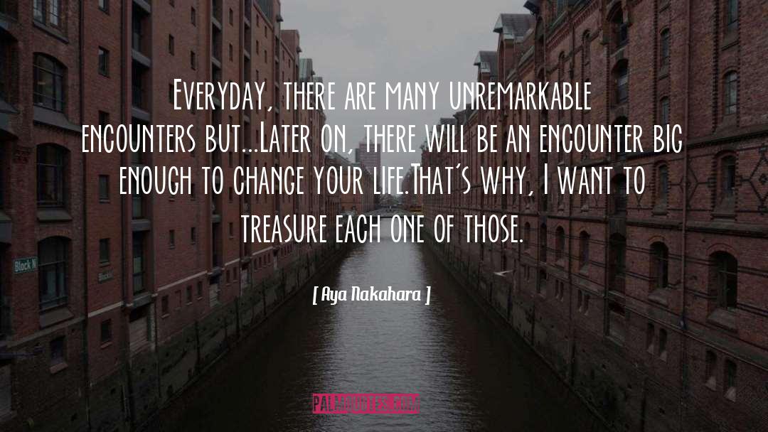 Aya Nakahara Quotes: Everyday, there are many unremarkable