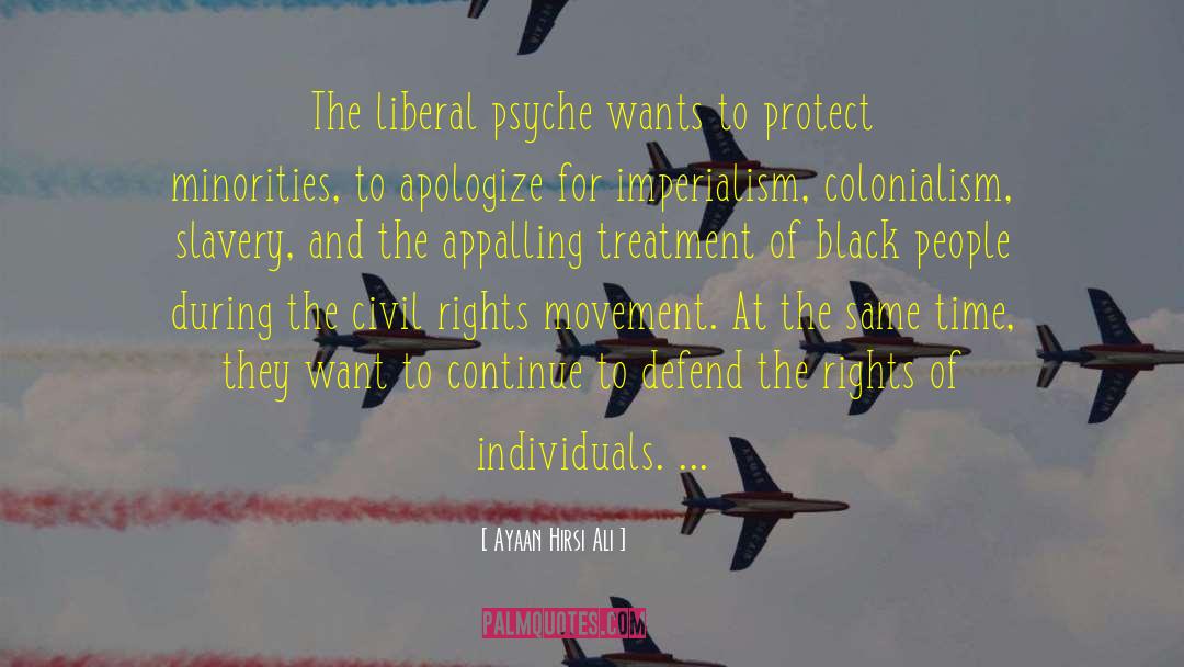 Ayaan Hirsi Ali Quotes: The liberal psyche wants to