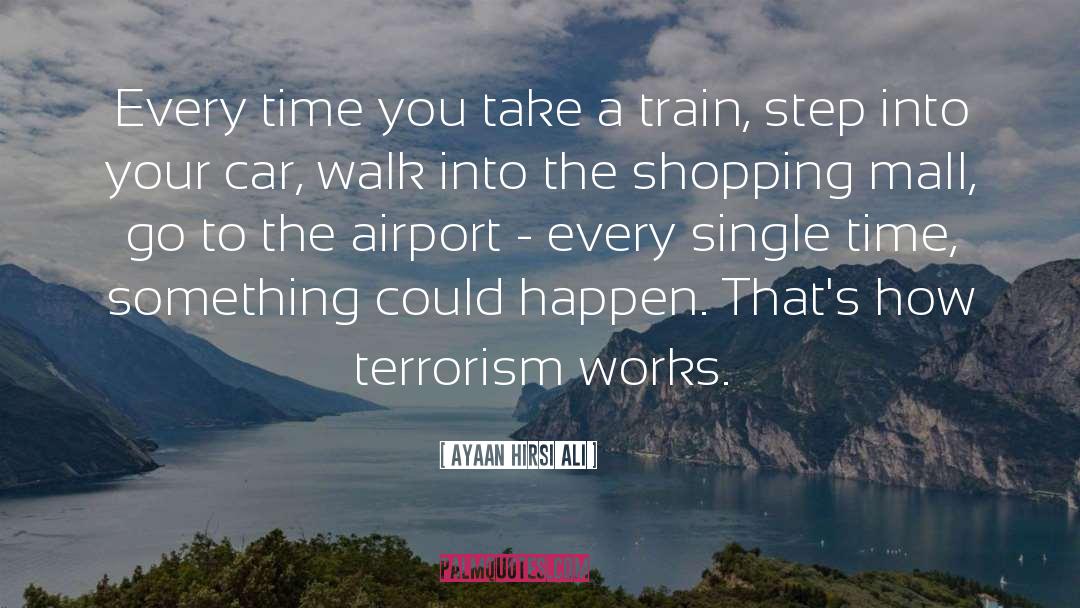 Ayaan Hirsi Ali Quotes: Every time you take a