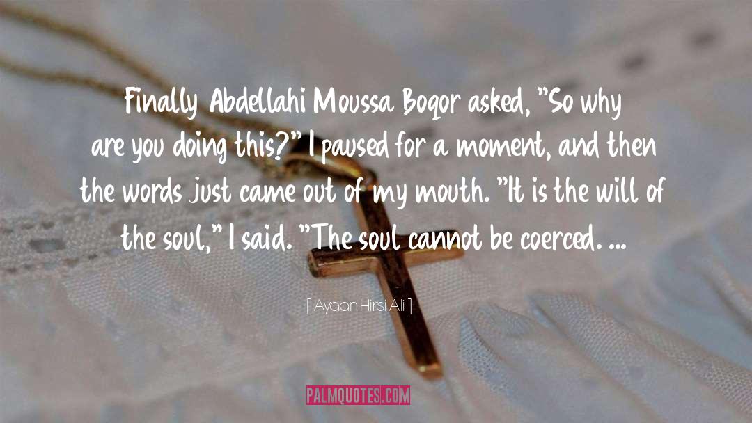 Ayaan Hirsi Ali Quotes: Finally Abdellahi Moussa Boqor asked,