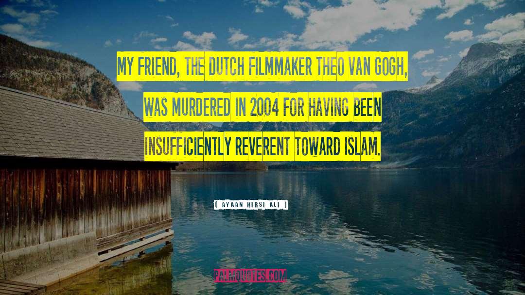 Ayaan Hirsi Ali Quotes: My friend, the Dutch filmmaker