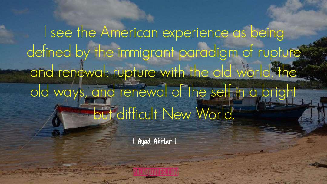 Ayad Akhtar Quotes: I see the American experience