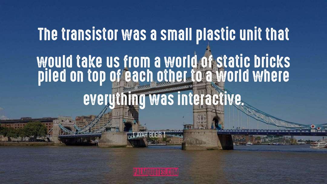 Ayah Bdeir Quotes: The transistor was a small