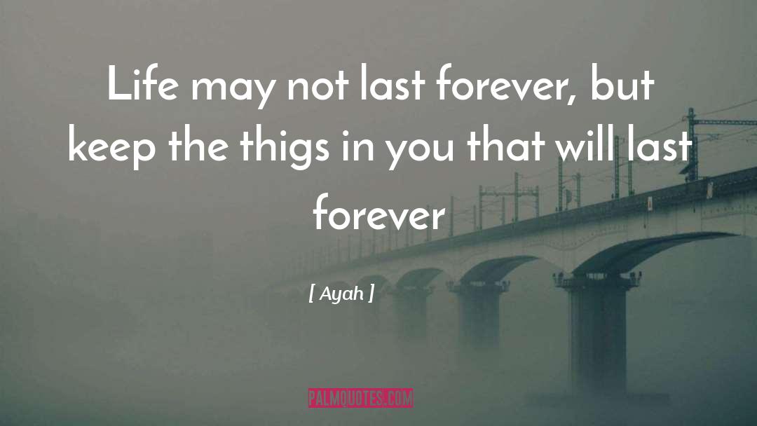 Ayah Quotes: Life may not last forever,