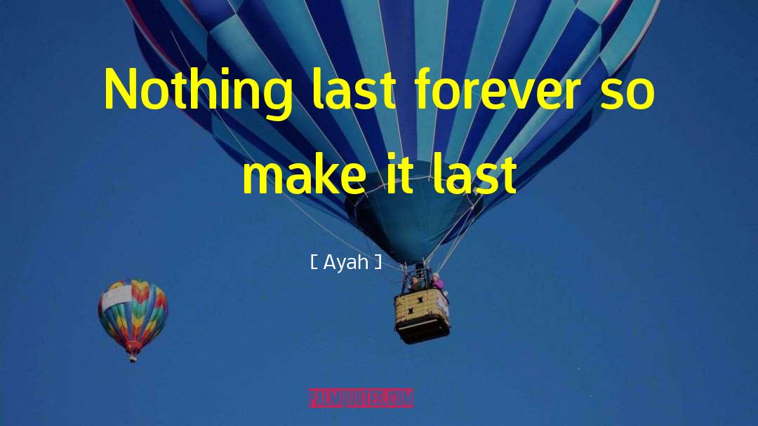 Ayah Quotes: Nothing last forever so make