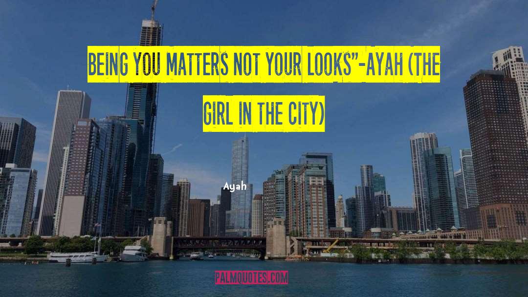 Ayah Quotes: Being you matters not your