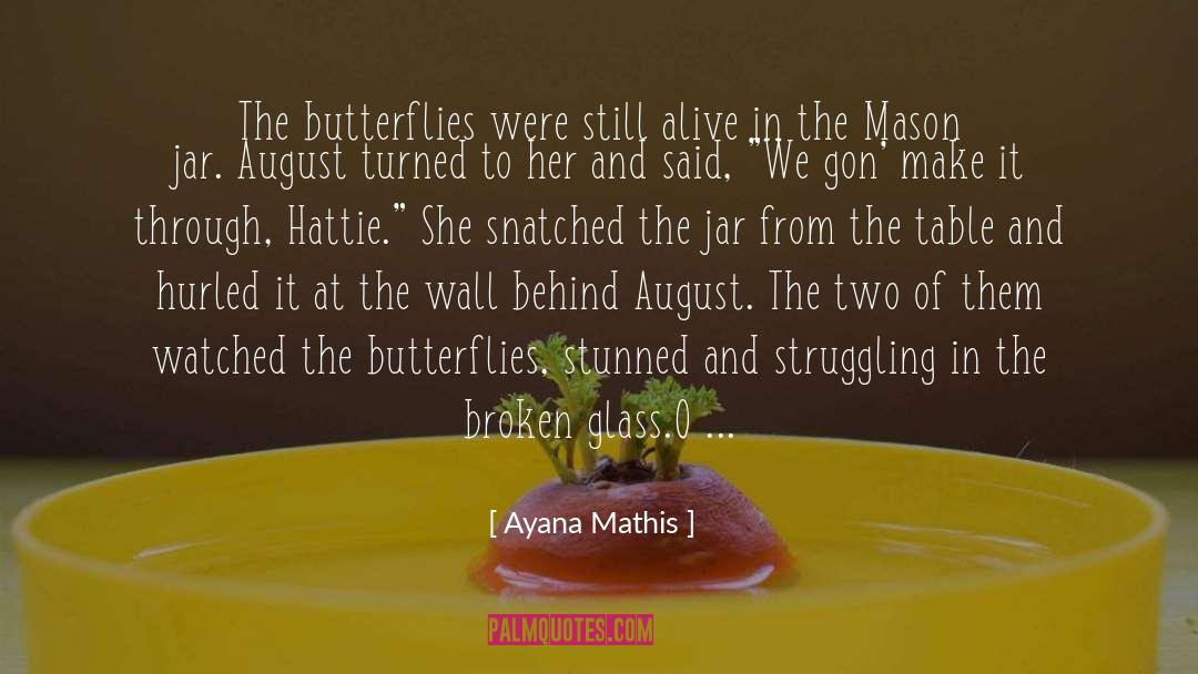 Ayana Mathis Quotes: The butterflies were still alive