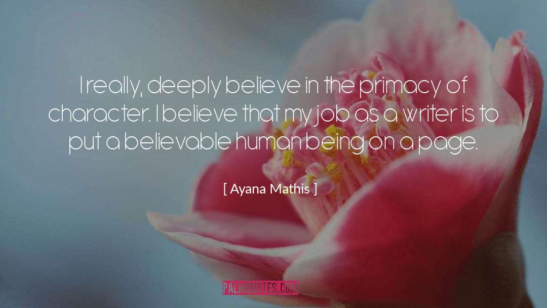 Ayana Mathis Quotes: I really, deeply believe in