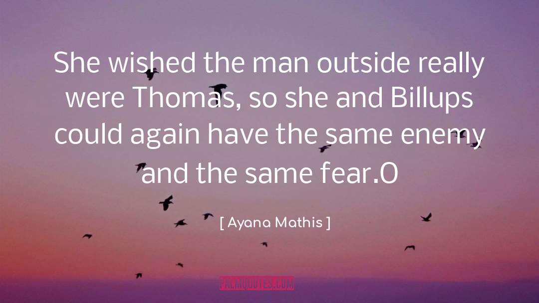 Ayana Mathis Quotes: She wished the man outside
