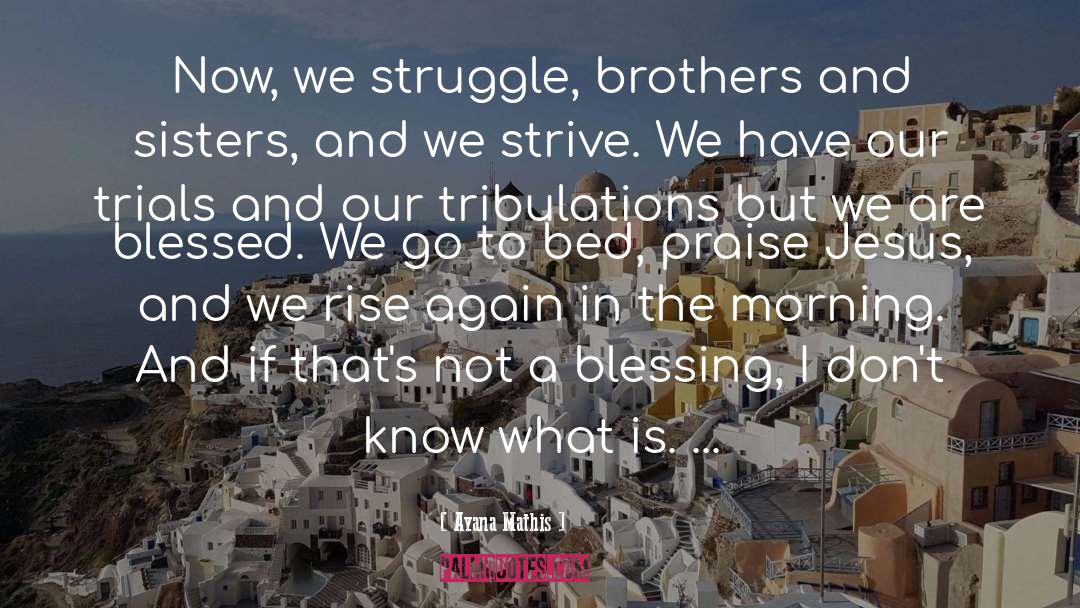 Ayana Mathis Quotes: Now, we struggle, brothers and