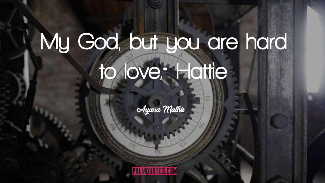 Ayana Mathis Quotes: My God, but you are