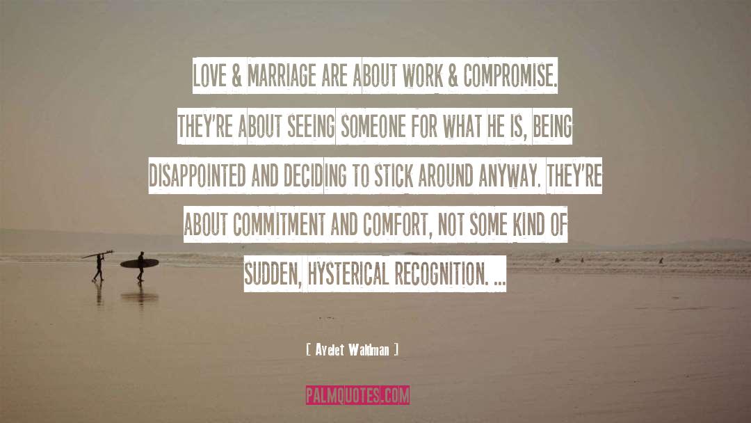 Ayelet Waldman Quotes: Love & Marriage are about