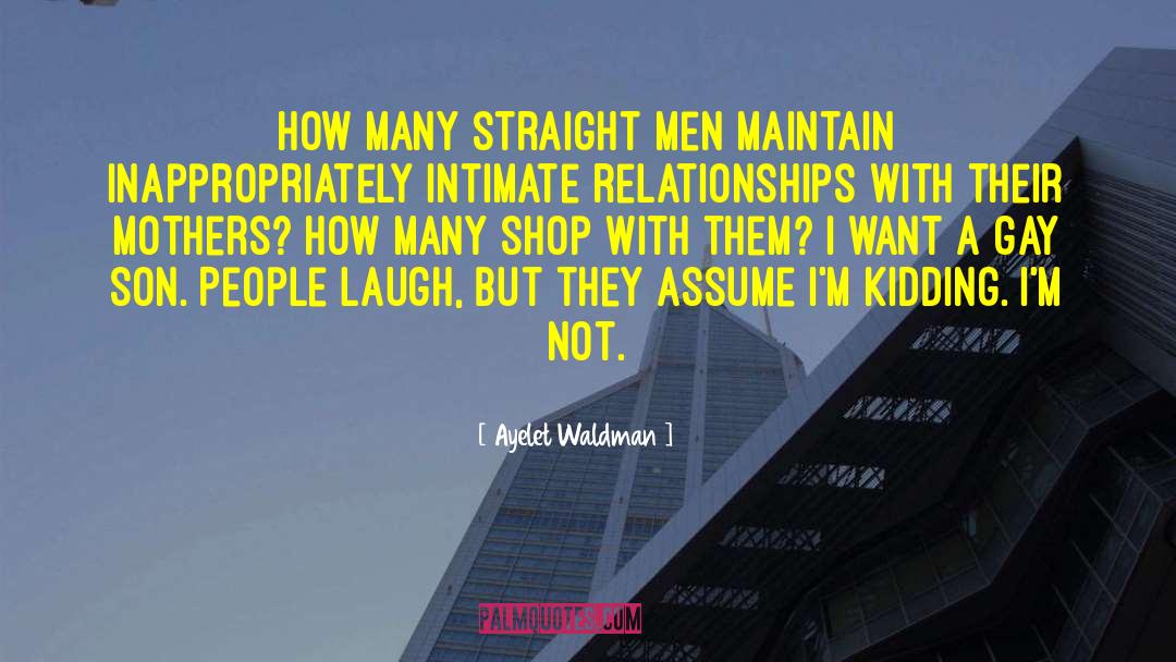 Ayelet Waldman Quotes: How many straight men maintain