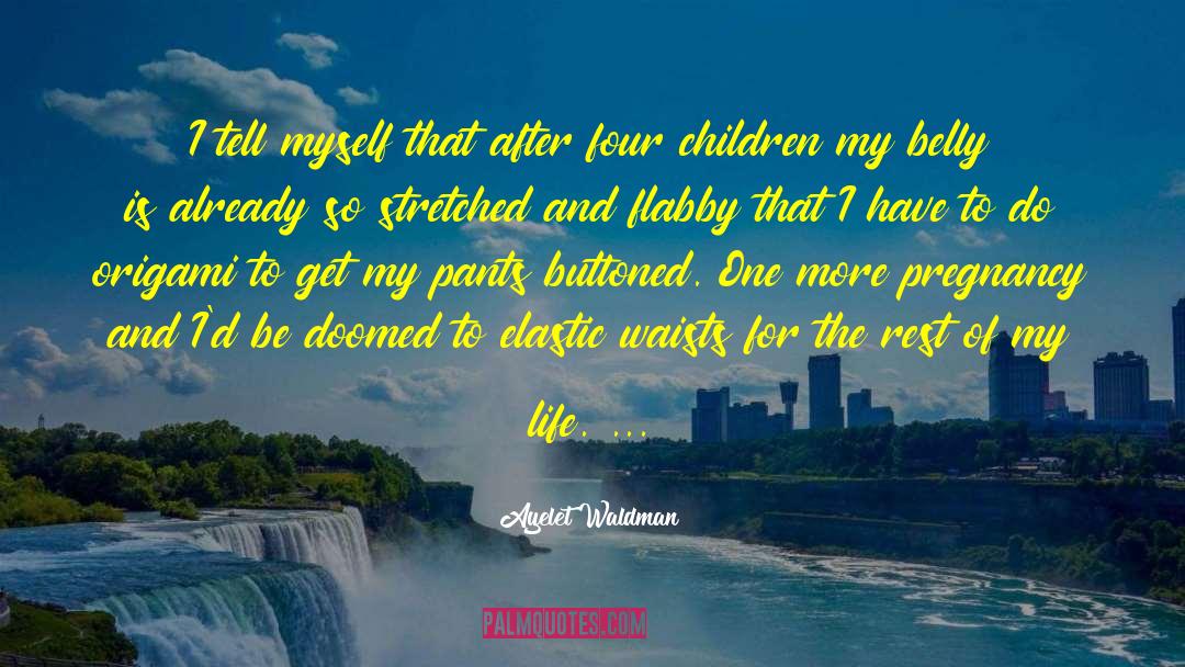 Ayelet Waldman Quotes: I tell myself that after