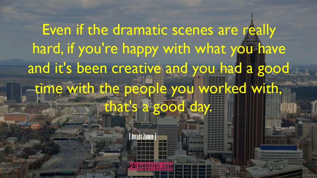 Ayelet Zurer Quotes: Even if the dramatic scenes