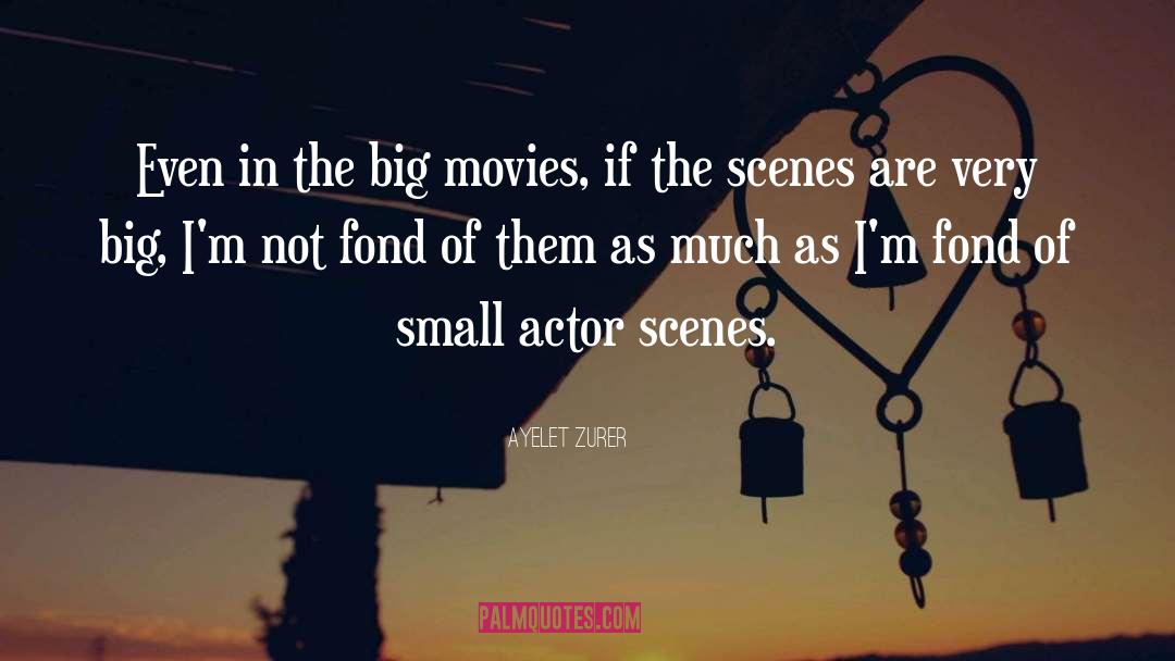 Ayelet Zurer Quotes: Even in the big movies,