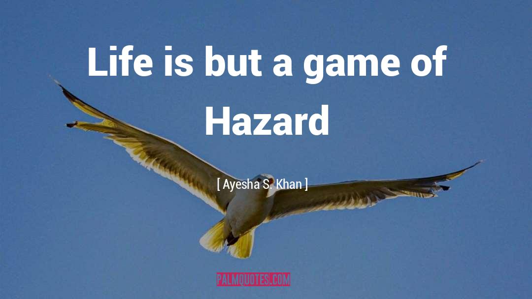 Ayesha S. Khan Quotes: Life is but a game
