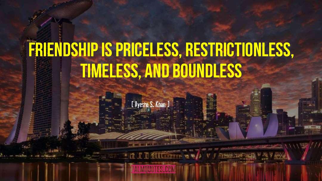 Ayesha S. Khan Quotes: Friendship is priceless, restrictionless, timeless,