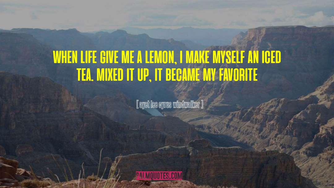 Ayet Lee Cyrus Windwalker Quotes: when life give me a