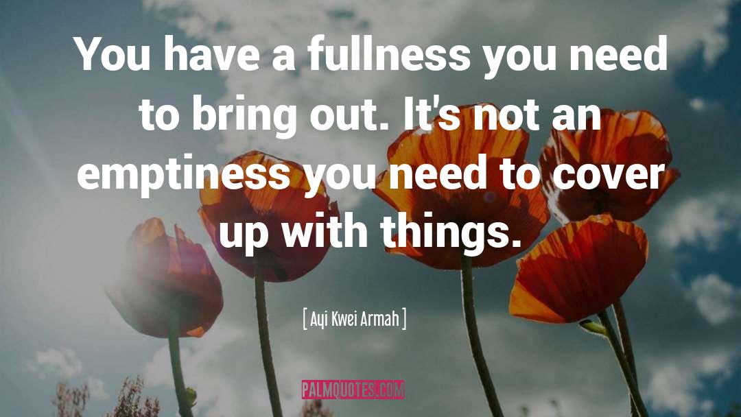 Ayi Kwei Armah Quotes: You have a fullness you