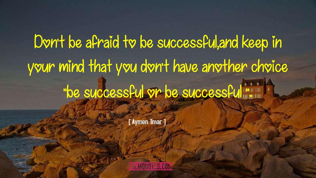Aymen Tmar Quotes: Don't be afraid to be