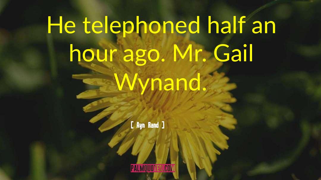 Ayn Rand Quotes: He telephoned half an hour