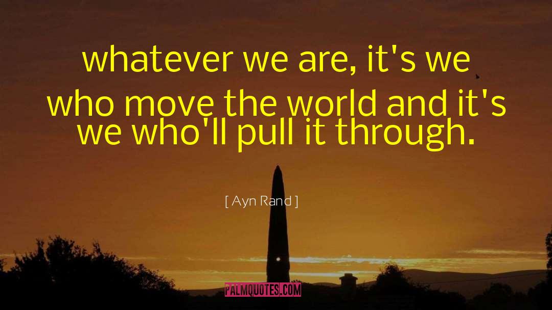 Ayn Rand Quotes: whatever we are, it's we