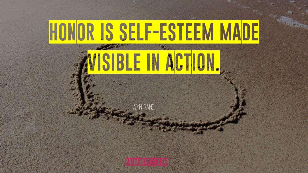 Ayn Rand Quotes: Honor is self-esteem made visible