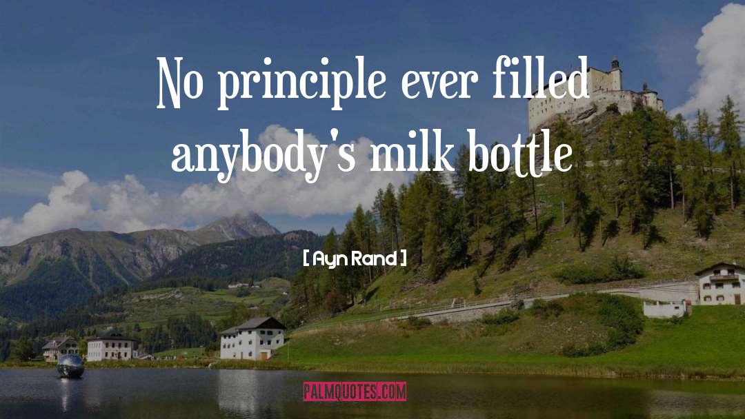 Ayn Rand Quotes: No principle ever filled anybody's