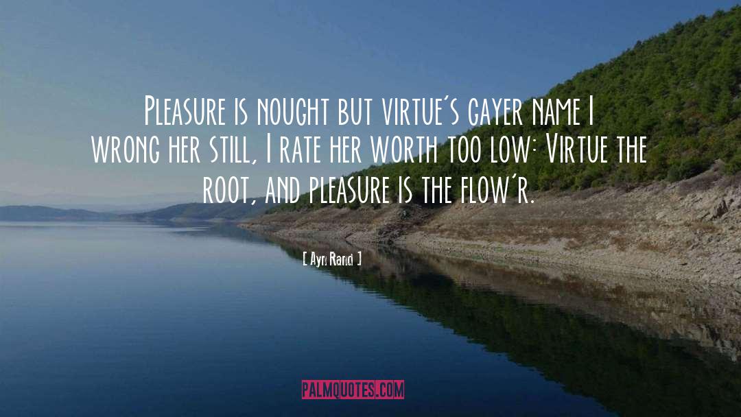 Ayn Rand Quotes: Pleasure is nought but virtue's