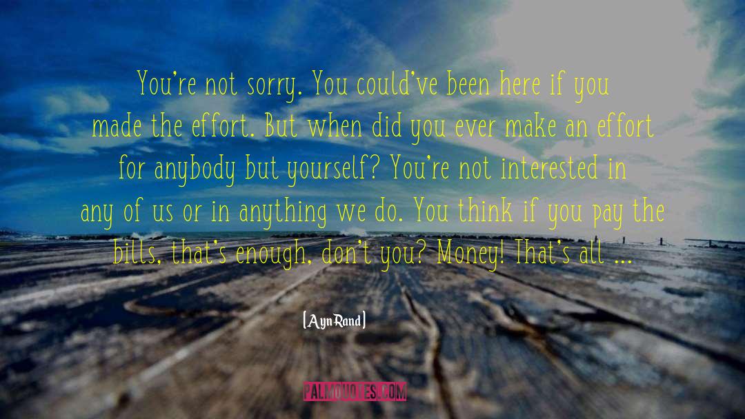 Ayn Rand Quotes: You're not sorry. You could've