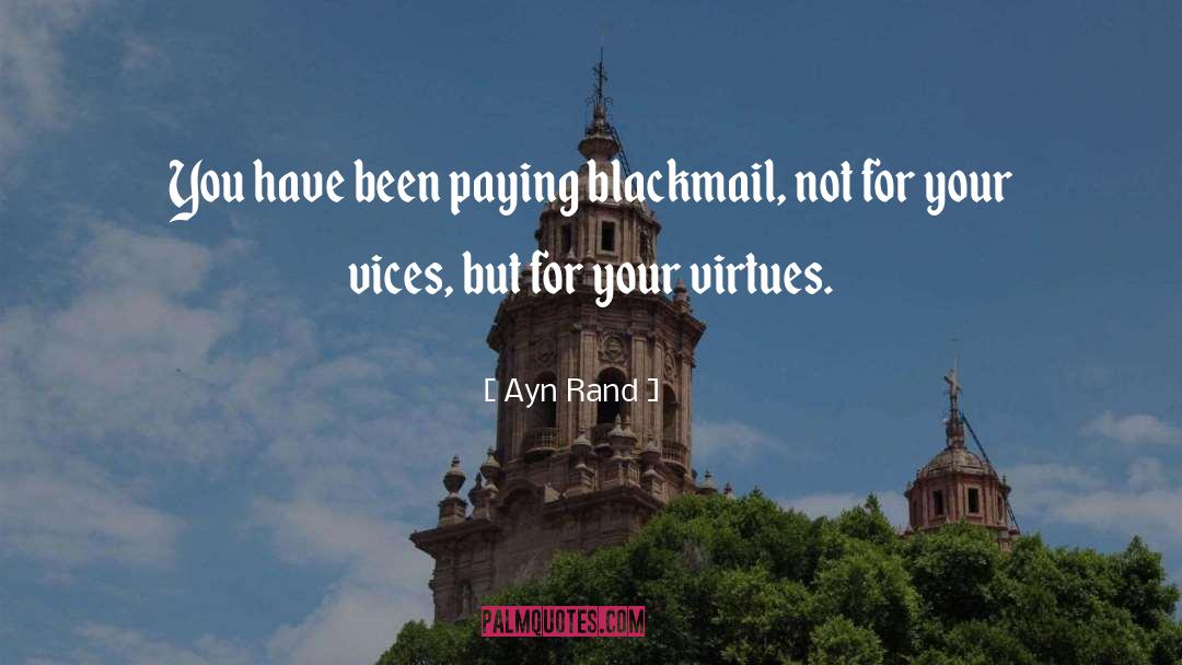 Ayn Rand Quotes: You have been paying blackmail,