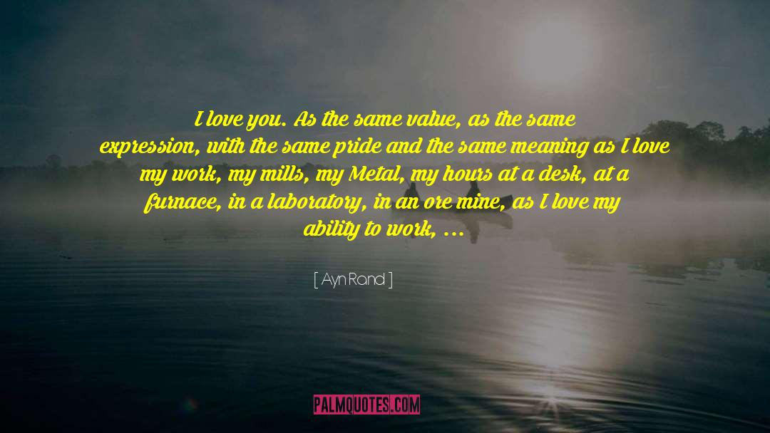 Ayn Rand Quotes: I love you. As the