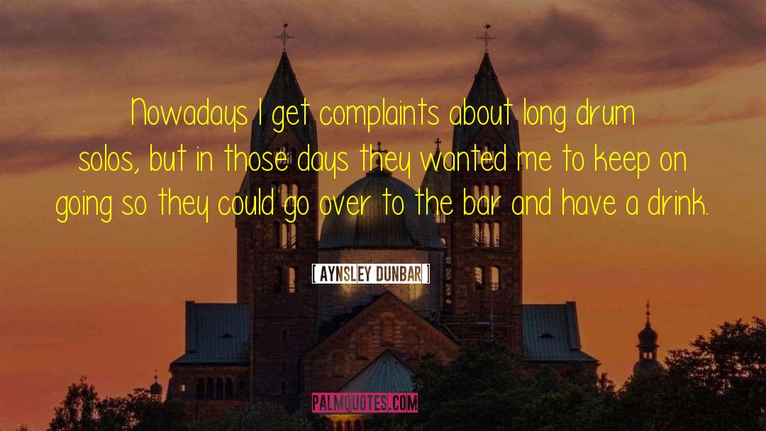 Aynsley Dunbar Quotes: Nowadays I get complaints about