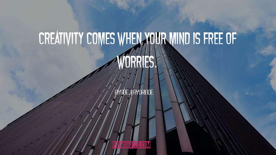 AYODEJI AYORINDE Quotes: Creativity comes when your mind