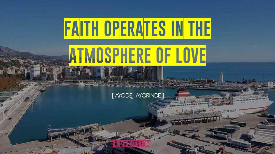 AYODEJI AYORINDE Quotes: faith operates in the atmosphere