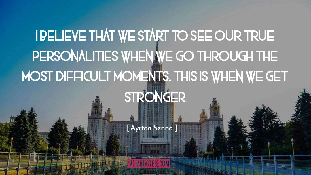 Ayrton Senna Quotes: I believe that we start