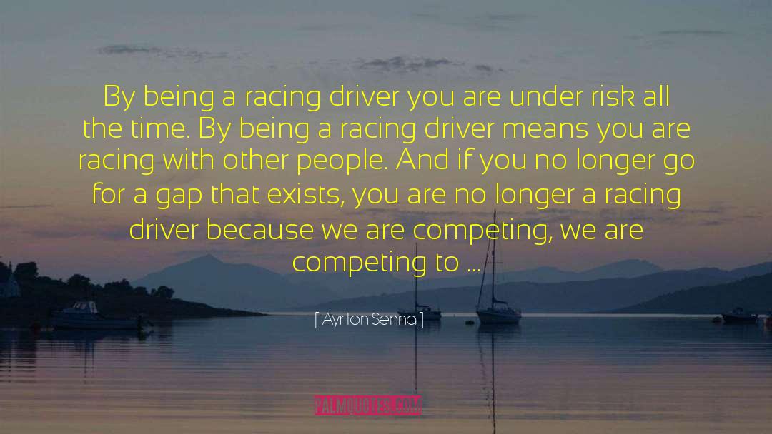 Ayrton Senna Quotes: By being a racing driver