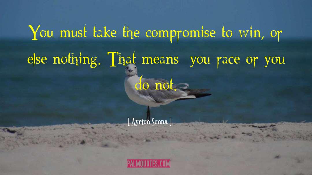 Ayrton Senna Quotes: You must take the compromise