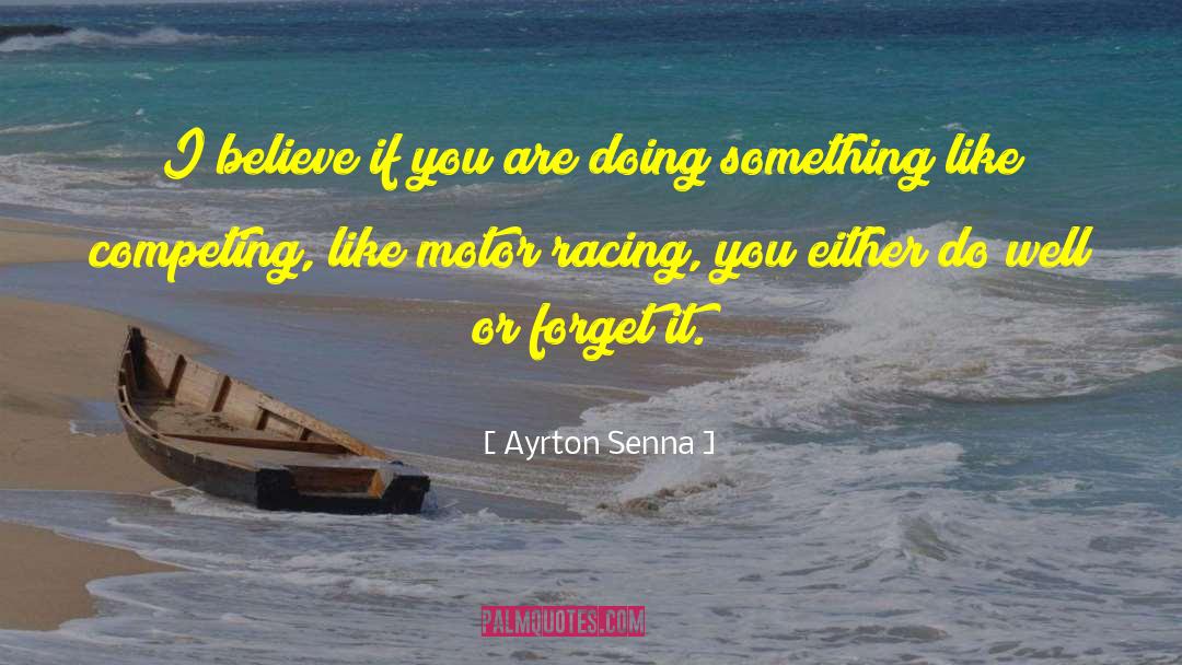 Ayrton Senna Quotes: I believe if you are