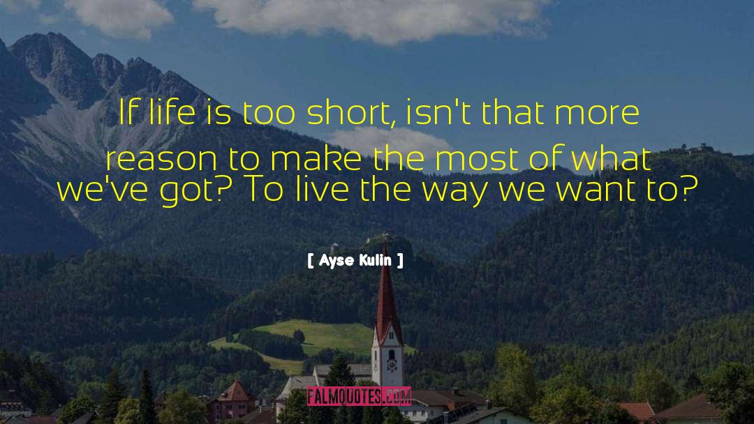 Ayse Kulin Quotes: If life is too short,