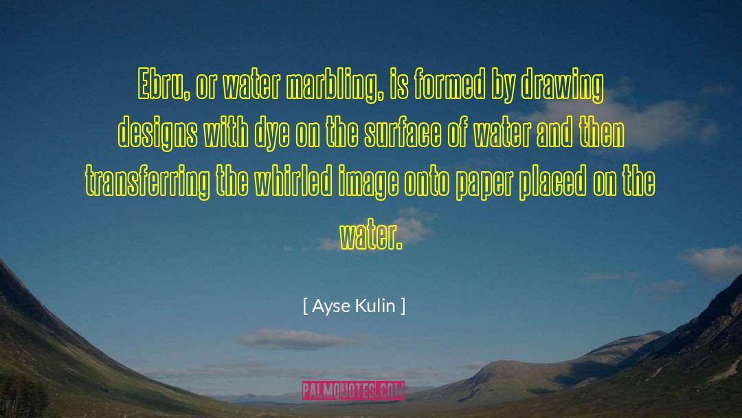 Ayse Kulin Quotes: Ebru, or water marbling, is