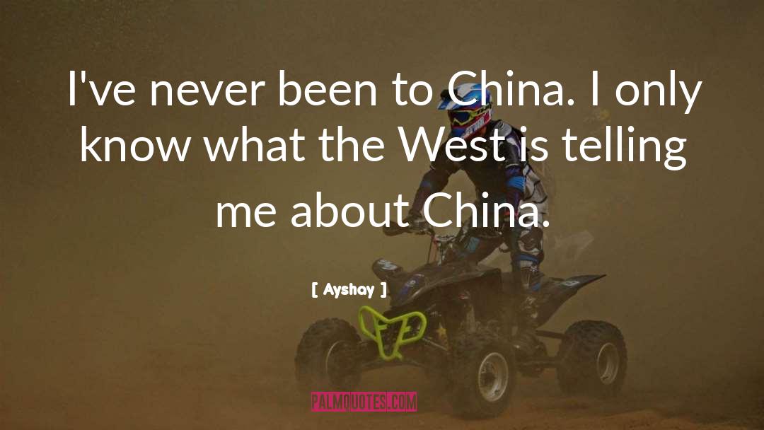 Ayshay Quotes: I've never been to China.