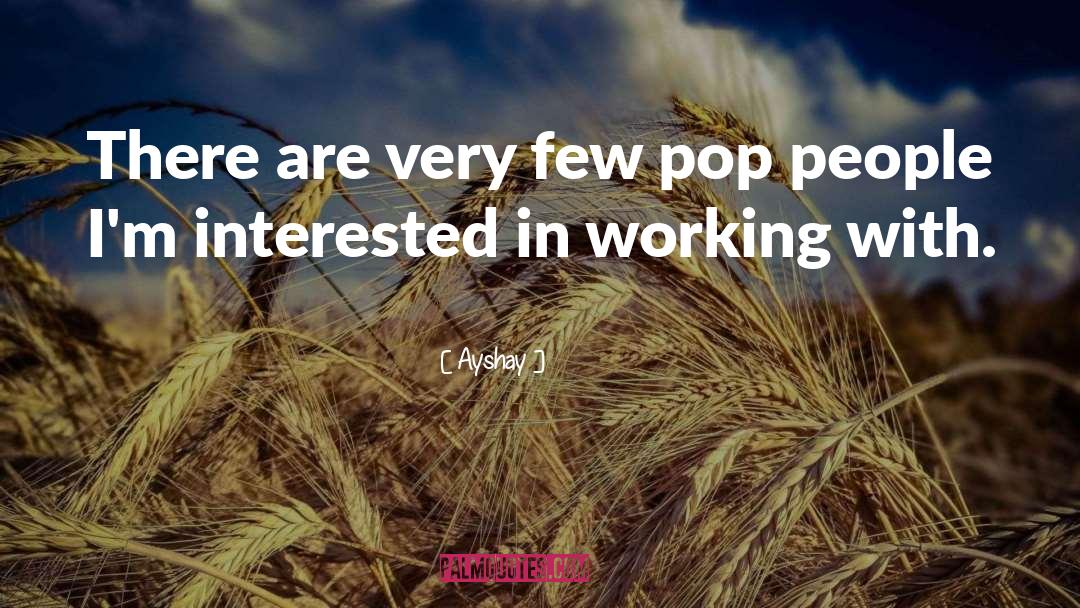 Ayshay Quotes: There are very few pop
