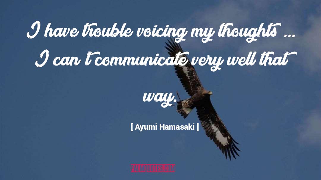 Ayumi Hamasaki Quotes: I have trouble voicing my