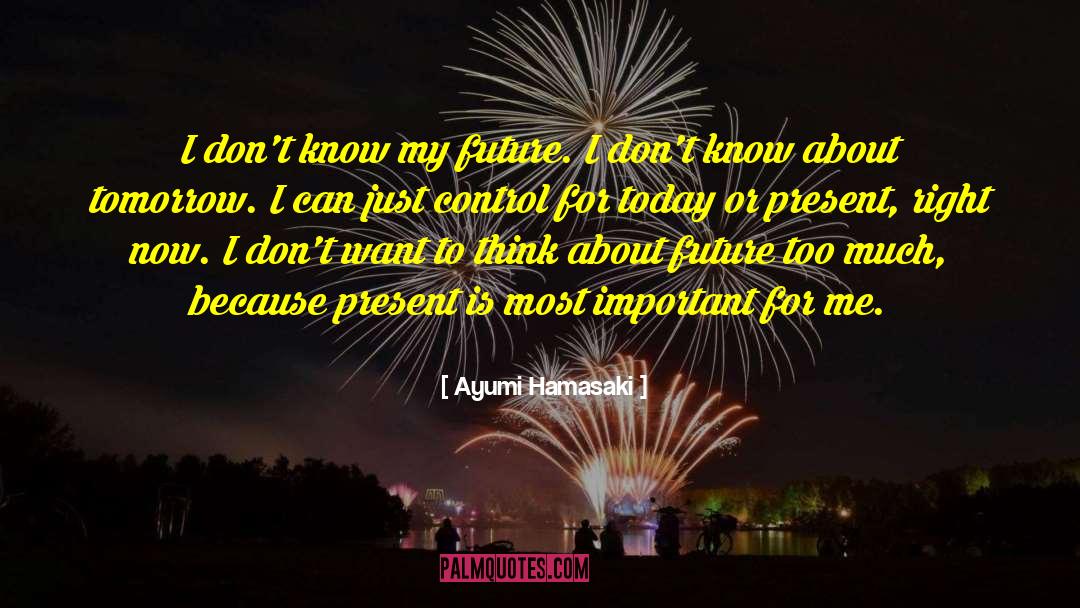 Ayumi Hamasaki Quotes: I don't know my future.